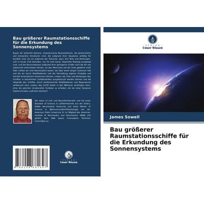 Bau größerer Raumstationsschiffe für die Erkundung des Sonnensystems, Taschenbuch von James Sowell, Verlag Unser Wissen, 978-620-8-68164-7