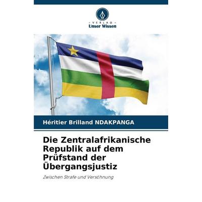 Die Zentralafrikanische Republik auf dem Prüfstand der Übergangsjustiz, Taschenbuch von Héritier Brilland NDAKPANGA, Verlag Unser Wissen,