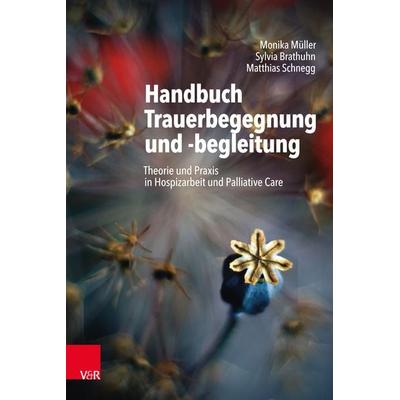 Handbuch Trauerbegegnung und -begleitung, Taschenbuch von Monika Müller,Sylvia Brathuhn,Matthias Schnegg, Vandenhoeck + Ruprecht, 978-3-525-40789-9