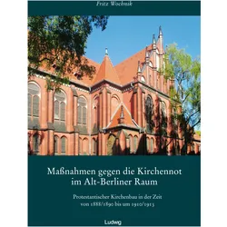 Manahmen gegen die Kirchennot im Alt-Berliner Raum. Protestantischer Kirchenbau in der Zeit von, Fachbücher von Fritz Wochnik