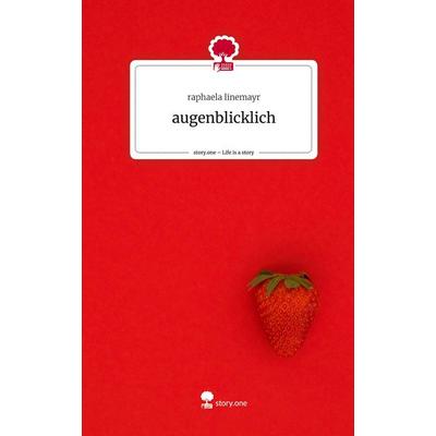 Augenblicklich. Life is a Story - story.one, Gebundene Ausgabe von Raphaela linemayr, Storylution, 978-3-7115-4370-7