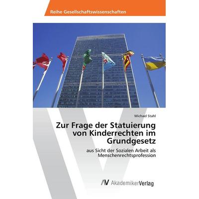Zur Frage der Statuierung von Kinderrechten im Grundgesetz, Taschenbuch von Michael Stahl, AV Akademikerverlag, 978-620-2-20701-0