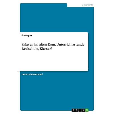 Sklaven im alten Rom. Unterrichtsstunde Realschule, Klasse 6, Taschenbuch von Anonymous, GRIN, 978-3-640-41074-3