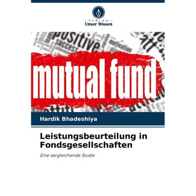 Leistungsbeurteilung in Fondsgesellschaften, Taschenbuch von Hardik Bhadeshiya, Verlag Unser Wissen, 978-620-7-73092-6