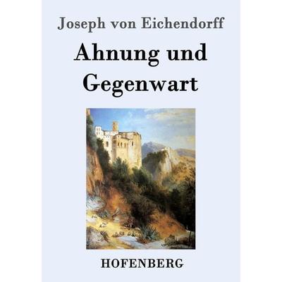 Ahnung und Gegenwart, Taschenbuch von Joseph Eichendorff, Hofenberg, 978-3-8430-2929-2