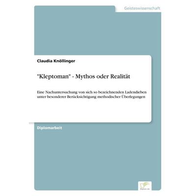 'Kleptoman' - Mythos oder Realität, Taschenbuch von Claudia Knöllinger, GRIN, 978-3-8386-4547-6