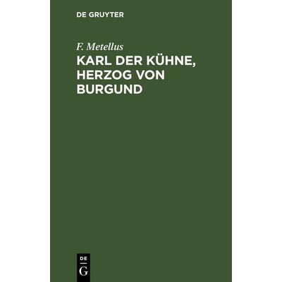 Karl der Kühne, Herzog von Burgund, Gebundene Ausgabe von F. Metellus, De Gruyter, 978-3-11-262937-6