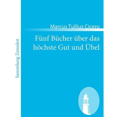 Fünf Bücher über das höchste Gut und Übel, Taschenbuch von Marcus Tullius Cicero, Contumax, 978-3-8430-6430-9