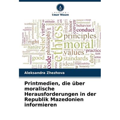 Printmedien, die über moralische Herausforderungen in der Republik Mazedonien informieren, Taschenbuch von Aleksandra Zhezhova, Verlag Unser Wissen,