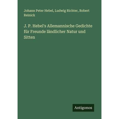 J. P. Hebel's Allemannische Gedichte für Freunde ländlicher Natur und Sitten, Taschenbuch von Johann Peter Hebel,Ludwig Richter,Robert Reinick,