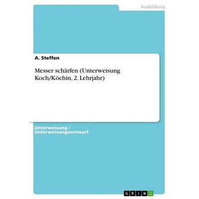 Messer schärfen (Unterweisung Koch/Köchin, 2. Lehrjahr), Taschenbuch von A. Steffen, GRIN, 978-3-346-94185-5