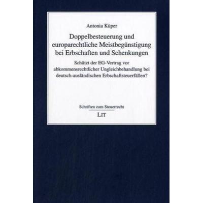 Doppelbesteuerung und europarechtliche Meistbegünstigung bei Erbschaften und Schenkungen, Taschenbuch von Antonia Küper, Lit Verlag, 978-3-8258-8191-7