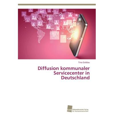 Diffusion kommunaler Servicecenter in Deutschland, Taschenbuch von Tina Goldau, Südwestdeutscher Verlag für Hochschulschriften, 978-3-8381-3667-7