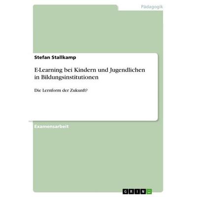 E-Learning bei Kindern und Jugendlichen in Bildungsinstitutionen, Taschenbuch von Stefan Stallkamp, GRIN, 978-3-656-14898-2