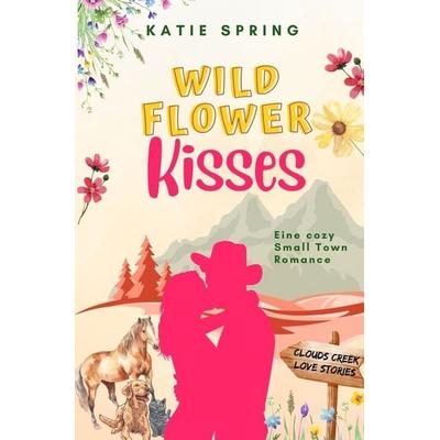 Wildflower Kisses, Taschenbuch von Katie Spring, Tolino media, 978-3-695-62287-0