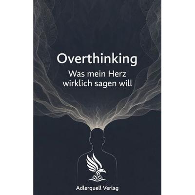 Overthinking, Taschenbuch von Adlerquell Verlag, Epubli, 978-3-565-54471-4