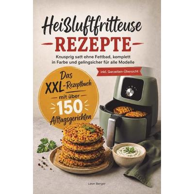 Heißluftfritteuse Rezepte: Das XXL-Rezeptbuch mit mehr als 150 Alltagsgerichten, Taschenbuch von Leon Berger, Bookmundo, 978-94-039-3218-7