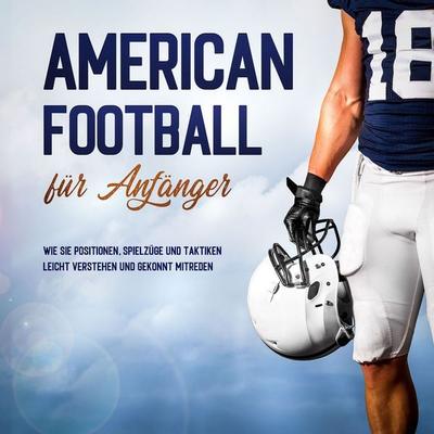 American Football für Anfänger: Wie Sie Positionen, Spielzüge und Taktiken leicht verstehen und gekonnt mitreden - Martin Kosel, Audio, 9783969309704
