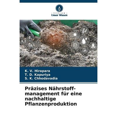 Präzises Nährstoff-management für eine nachhaltige Pflanzenproduktion, Taschenbuch von K. V. Hirapara,T. D. Kapuriya,S. K. Chhodavadia, Verlag Unser