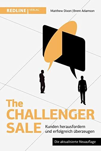 Matthew Dixon - The Challenger Sale: Kunden herausfordern und erfolgreich überzeugen - Preis vom 15.10.2026 23:06:25 h