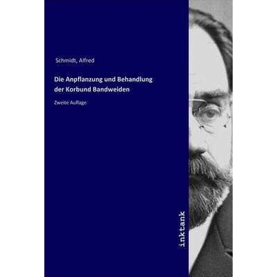Die Anpflanzung und Behandlung der Korbund Bandweiden, Taschenbuch von Alfred Schmidt, LAP LAMBERT Academic Publishing, 978-3-7503-1541-9