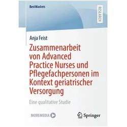 Zusammenarbeit von Advanced Practice Nurses und Pflegefachpersonen im Kontext geriatrischer, Fachbücher von Anja Feist