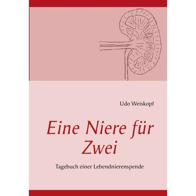 Eine Niere für Zwei, Taschenbuch von Udo Weiskopf, BoD – Books on Demand, 978-3-8482-1549-2