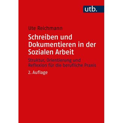 Schreiben und Dokumentieren in der Sozialen Arbeit, Taschenbuch von Ute Reichmann, Utb GmbH, 978-3-8252-5924-2