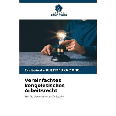 Vereinfachtes kongolesisches Arbeitsrecht, Taschenbuch von Ecclésiaste Kulemfuka Zono, Verlag Unser Wissen, 978-620-9-97967-5