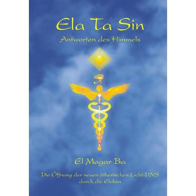Ela Ta Sin - Antworten des Himmels, Taschenbuch von Ashron El Mogar Ba, BoD – Books on Demand, 978-3-8334-9286-0