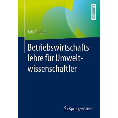 Betriebswirtschaftslehre für Umweltwissenschaftler, Taschenbuch von Ado Ampofo, Springer Fachmedien Wiesbaden GmbH, 978-3-658-12516-5
