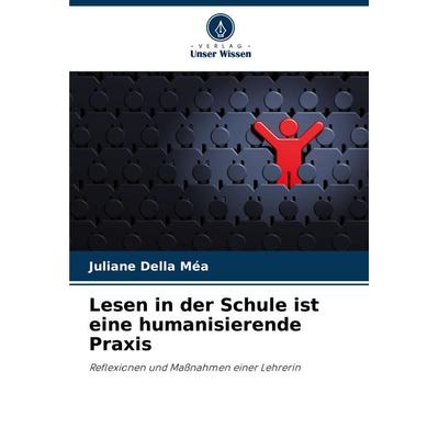 Lesen in der Schule ist eine humanisierende Praxis, Taschenbuch von Juliane Della Méa, Verlag Unser Wissen, 978-620-7-64583-1