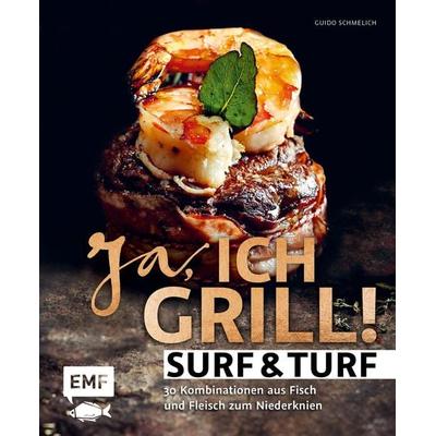 Ja, ich grill – Surf and Turf, Gebundene Ausgabe von Guido Schmelich, Edition Michael Fischer / EMF Verlag, 978-3-96093-695-4