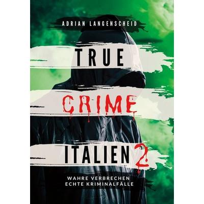 True Crime Italien 2, Taschenbuch von Adrian Langenscheid,Caja Berg,C.K. Jennar, Tolino media, 978-3-8194-4196-7