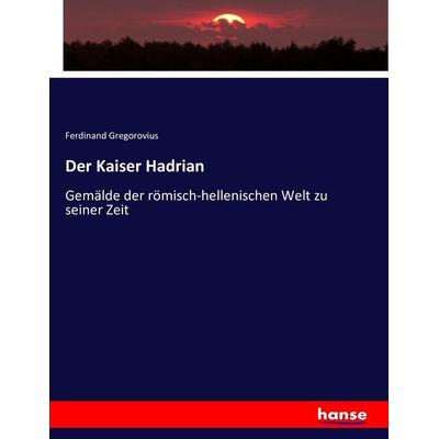 Der Kaiser Hadrian, Taschenbuch von Ferdinand Gregorovius, Hansebooks, 978-3-7433-4648-2