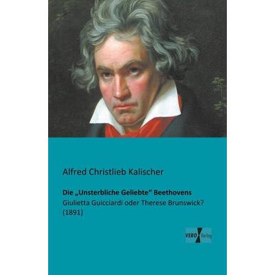 Die 'Unsterbliche Geliebte' Beethovens, Taschenbuch von Alfred Christlieb Kalischer, BoD - Books on Demand, 978-3-95610-082-6