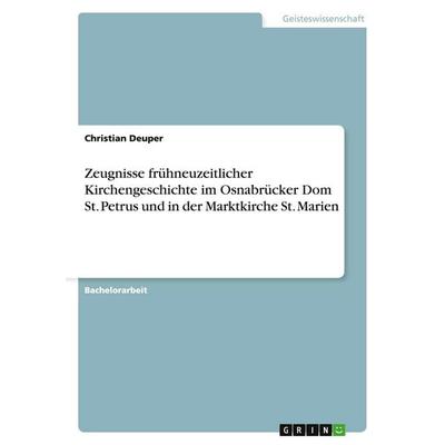 Zeugnisse frühneuzeitlicher Kirchengeschichte im Osnabrücker Dom St. Petrus und in der Marktkirche St. Marien, Taschenbuch von Christian Deuper, GRIN,
