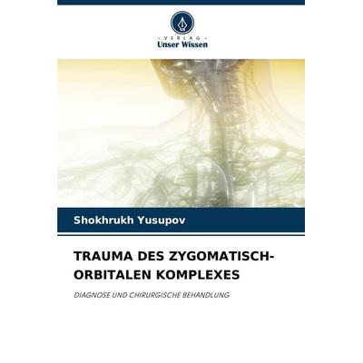 TRAUMA DES ZYGOMATISCH-ORBITALEN KOMPLEXES, Taschenbuch von Shokhrukh Yusupov, Verlag Unser Wissen, 978-620-6-86488-2