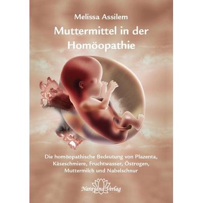 Muttermittel in der Homöopathie, Gebundene Ausgabe von Melissa Assilem, Narayana Verlag GmbH, 978-3-941706-92-7