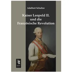 Kaiser Leopold II. und die Französische Revolution, Fachbücher von Adalbert Schultze