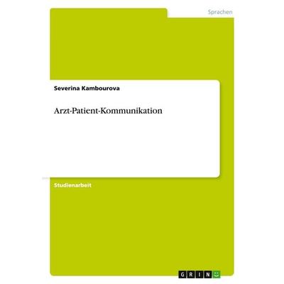 Arzt-Patient-Kommunikation, Taschenbuch von Severina Kambourova, GRIN, 978-3-640-47422-6