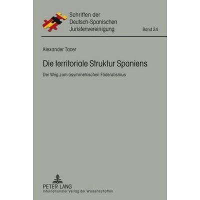 Die territoriale Struktur Spaniens, Gebundene Ausgabe von Alexander Tacer, Peter Lang GmbH, Internationaler Verlag der Wissenschaften,