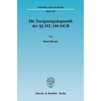Die Zueignungsdogmatik der §§ 242, 246 StGB., Taschenbuch von René Börner, Duncker & Humblot, 978-3-428-11579-2