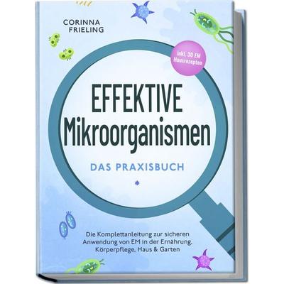 Effektive Mikroorganismen - Das Praxisbuch: Die Komplettanleitung zur sicheren A, Paperback von Corinna Frieling, Edition Lunerion, 978-3-7576-0282-6