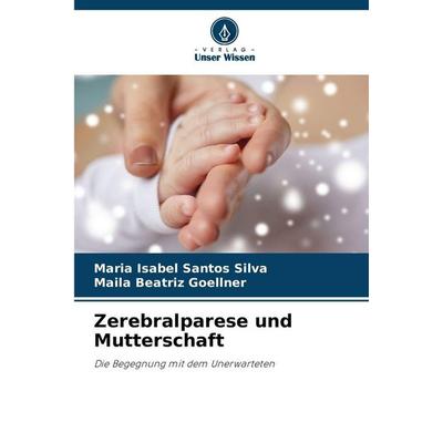 Zerebralparese und Mutterschaft, Taschenbuch von Maria Isabel Santos Silva,Maila Beatriz Goellner, Verlag Unser Wissen, 978-620-9-40004-9