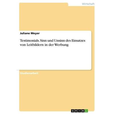 Testimonials. Sinn und Unsinn des Einsatzes von Leitbildern in der Werbung, Taschenbuch von Juliane Meyer, GRIN, 978-3-638-67460-7