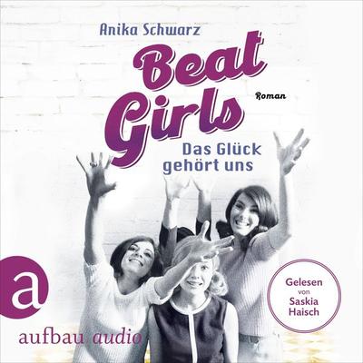 Beat Girls - Das Glück gehört uns - Anika Schwarz, Audio, 9783757010485