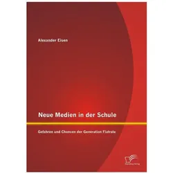 Neue Medien in der Schule: Gefahren und Chancen der Generation Flatrate, Fachbücher von Alexander Eisen