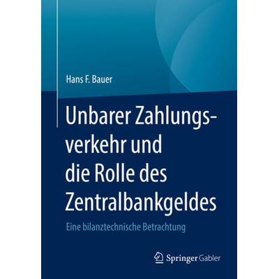 Unbarer Zahlungsverkehr und die Rolle des Zentralbankgeldes, Gebundene Ausgabe von Hans F. Bauer, Springer Fachmedien Wiesbaden GmbH,