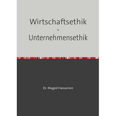 Wirtschaftsethik - Unternehmensethik, Taschenbuch von Maged Hassanien, Epubli, 978-3-7598-1783-9
